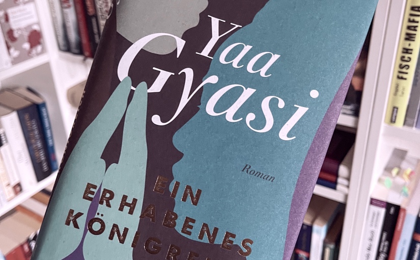 Yaa Gyasi – Ein erhabenes Königreich